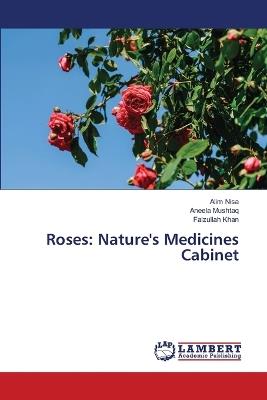 Roses: Nature's Medicines Cabinet - Alim Nisa,Aneela Mushtaq,Faizullah Khan - cover