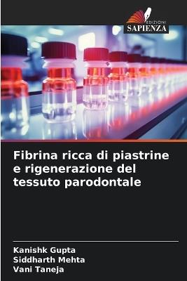 Fibrina ricca di piastrine e rigenerazione del tessuto parodontale - Kanishk Gupta,Siddharth Mehta,Vani Taneja - cover