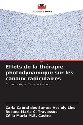 Effets de la thérapie photodynamique sur les canaux radiculaires - Carla Cabral Dos Santos Accioly Lins,Rosana Maria C Travassos,Célia Maria M B Castro - cover