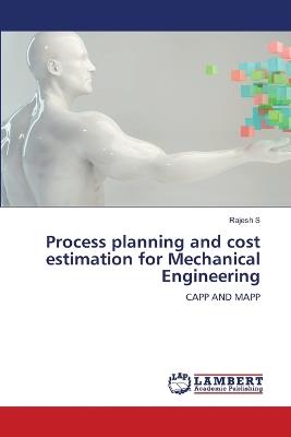 Process planning and cost estimation for Mechanical Engineering - Rajesh S - cover