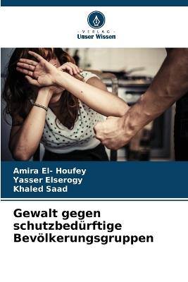 Gewalt gegen schutzbedürftige Bevölkerungsgruppen - Amira El- Houfey,Yasser Elserogy,Khaled Saad - cover