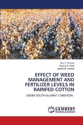Effect of Weed Management and Fertilizer Levels in Rainfed Cotton - Valji T Parmar,Varund D Patel,Jayesh B Vasave - cover