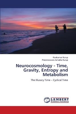 Neurocosmology - Time, Gravity, Entropy and Metabolism - Ravikumar Kurup,Parameswara Achutha Kurup - cover