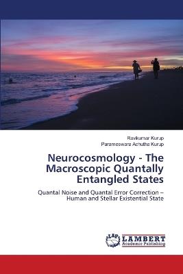 Neurocosmology - The Macroscopic Quantally Entangled States - Ravikumar Kurup,Parameswara Achutha Kurup - cover