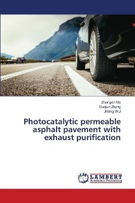 Photocatalytic permeable asphalt pavement with exhaust purification - Zhongxin Ma,Guojun Zhang,Jinting Wu - cover