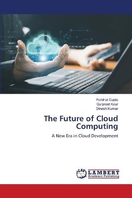 The Future of Cloud Computing - Parbhat Gupta,Gurpreet Kour,Dinesh Kumar - cover