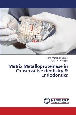 Matrix Metalloproteinase in Conservative dentistry & Endodontics - Nima Wangziom Mosobi,Ajay Kumar Nagpal - cover