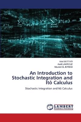 An Introduction to Stochastic Integration and It? Calculus - Adel Settati,Aadil Lahrouz,Mourad El Idrissi - cover