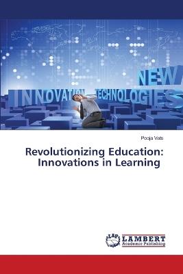Revolutionizing Education: Innovations in Learning - Pooja Vats - cover
