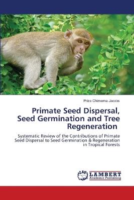Primate Seed Dispersal, Seed Germination and Tree Regeneration - Prize Chimema Jacobs - cover