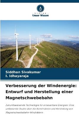 Verbesserung der Windenergie: Entwurf und Herstellung einer Magnetschwebebahn - Siddhan Sivakumar,I Idhayaraja - cover