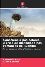 Consci?ncia p?s-colonial e crise de identidade nos romances de Rushdie