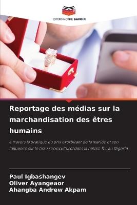 Reportage des m?dias sur la marchandisation des ?tres humains - Paul Igbashangev,Oliver Ayangeaor,Ahangba Andrew Akpam - cover