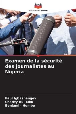 Examen de la s?curit? des journalistes au Nigeria - Paul Igbashangev,Charity Aul-Mku,Benjamin Humbe - cover