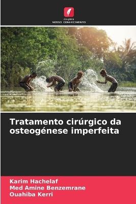Tratamento cirúrgico da osteogénese imperfeita - Karim Hachelaf,Med Amine Benzemrane,Ouahiba Kerri - cover
