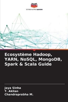 Ecosyst?me Hadoop, YARN, NoSQL, MongoDB, Spark & Scala Guide - Jaya Sinha,T Akilan,Chandraprabha M - cover