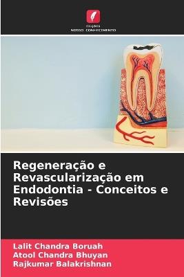 Regeneração e Revascularização em Endodontia - Conceitos e Revisões - Lalit Chandra Boruah,Atool Chandra Bhuyan,Rajkumar Balakrishnan - cover