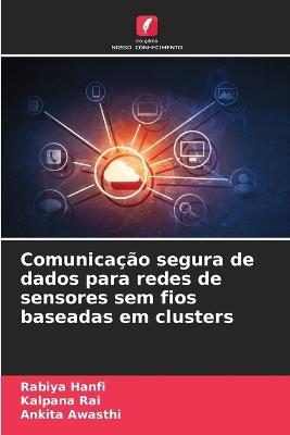 Comunica??o segura de dados para redes de sensores sem fios baseadas em clusters - Rabiya Hanfi,Kalpana Rai,Ankita Awasthi - cover