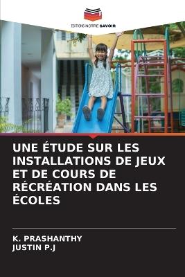 Une Étude Sur Les Installations de Jeux Et de Cours de Récréation Dans Les Écoles - K Prashanthy,Justin P J - cover