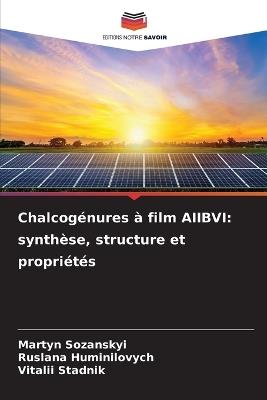 Chalcog?nures ? film AIIBVI: synth?se, structure et propri?t?s - Martyn Sozanskyi,Ruslana Huminilovych,Vitalii Stadnik - cover