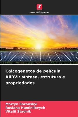 Calcogenetos de pel?cula AIIBVI: s?ntese, estrutura e propriedades - Martyn Sozanskyi,Ruslana Huminilovych,Vitalii Stadnik - cover