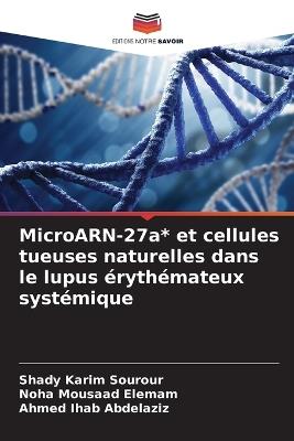 MicroARN-27a* et cellules tueuses naturelles dans le lupus ?ryth?mateux syst?mique - Shady Karim Sourour,Noha Mousaad Elemam,Ahmed Ihab Abdelaziz - cover