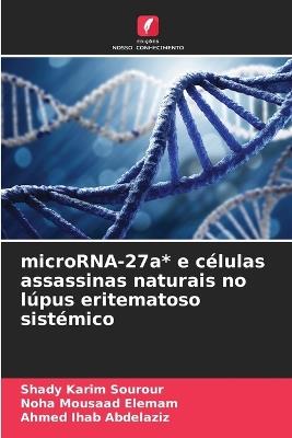 microRNA-27a* e c?lulas assassinas naturais no l?pus eritematoso sist?mico - Shady Karim Sourour,Noha Mousaad Elemam,Ahmed Ihab Abdelaziz - cover