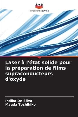 Laser ? l'?tat solide pour la pr?paration de films supraconducteurs d'oxyde - Indika de Silva,Maeda Toshihiko - cover