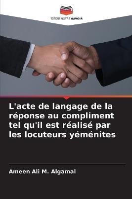 L'acte de langage de la r?ponse au compliment tel qu'il est r?alis? par les locuteurs y?m?nites - Ameen Ali M Algamal - cover