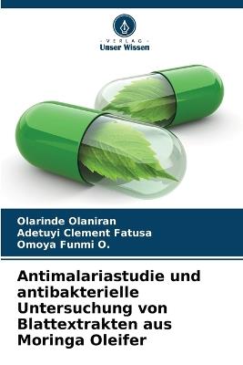 Antimalariastudie und antibakterielle Untersuchung von Blattextrakten aus Moringa Oleifer - Olarinde Olaniran,Adetuyi Clement Fatusa,Omoya Funmi O - cover
