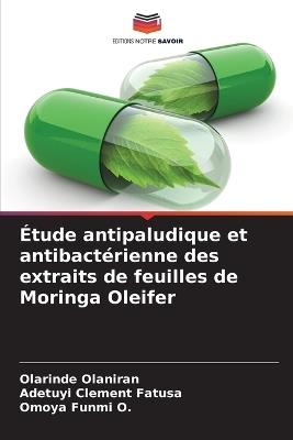 ?tude antipaludique et antibact?rienne des extraits de feuilles de Moringa Oleifer - Olarinde Olaniran,Adetuyi Clement Fatusa,Omoya Funmi O - cover