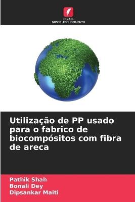 Utiliza??o de PP usado para o fabrico de biocomp?sitos com fibra de areca - Pathik Shah,Bonali Dey,Dipsankar Maiti - cover