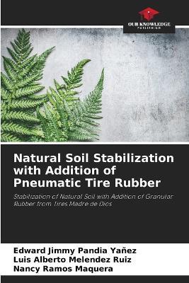 Natural Soil Stabilization with Addition of Pneumatic Tire Rubber - Edward Jimmy Pandia Ya?ez,Luis Alberto Melendez Ruiz,Nancy Ramos Maquera - cover