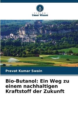 Bio-Butanol: Ein Weg zu einem nachhaltigen Kraftstoff der Zukunft - Pravat Kumar Swain - cover