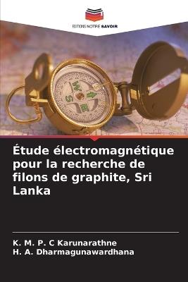 ?tude ?lectromagn?tique pour la recherche de filons de graphite, Sri Lanka - K M P C Karunarathne,H A Dharmagunawardhana - cover