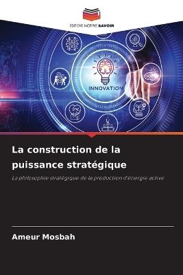La construction de la puissance strat?gique - Ameur Mosbah - cover
