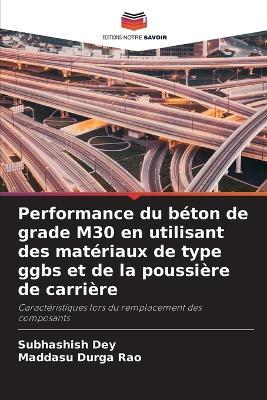 Performance du b?ton de grade M30 en utilisant des mat?riaux de type ggbs et de la poussi?re de carri?re - Subhashish Dey,Maddasu Durga Rao - cover