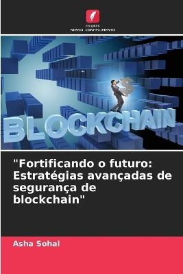 "Fortificando o futuro: Estrat?gias avan?adas de seguran?a de blockchain" - Asha Sohal - cover