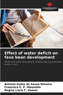 Effect of water deficit on fava bean development - Antonio Eudes de Sousa Oliveira,Francisco E P Mousinho,Regina L?cia F Gomes - cover