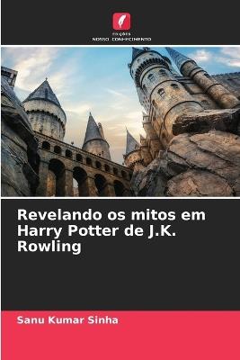 Revelando os mitos em Harry Potter de J.K. Rowling - Sanu Kumar Sinha - cover
