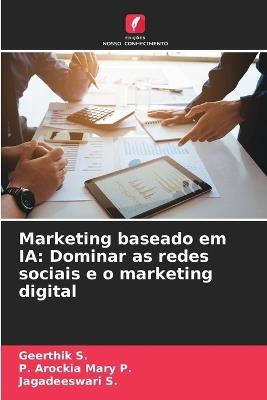 Marketing baseado em IA: Dominar as redes sociais e o marketing digital - Geerthik S,P Arockia Mary P,Jagadeeswari S - cover