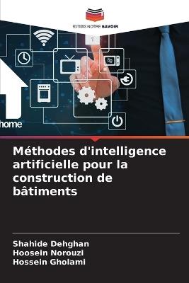 M?thodes d'intelligence artificielle pour la construction de b?timents - Shahide Dehghan,Hoosein Norouzi,Hossein Gholami - cover