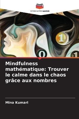 Mindfulness math?matique: Trouver le calme dans le chaos gr?ce aux nombres - Mina Kumari - cover