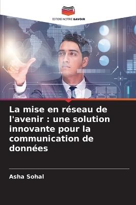 La mise en r?seau de l'avenir: une solution innovante pour la communication de donn?es - Asha Sohal - cover