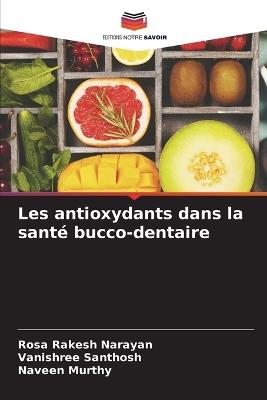Les antioxydants dans la sant? bucco-dentaire - Rosa Rakesh Narayan,Vanishree Santhosh,Naveen Murthy - cover