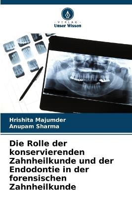 Die Rolle der konservierenden Zahnheilkunde und der Endodontie in der forensischen Zahnheilkunde - Hrishita Majumder,Anupam Sharma - cover