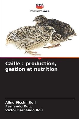 Caille: production, gestion et nutrition - Aline Piccini Roll,Fernando Rutz,Victor Fernando Roll - cover