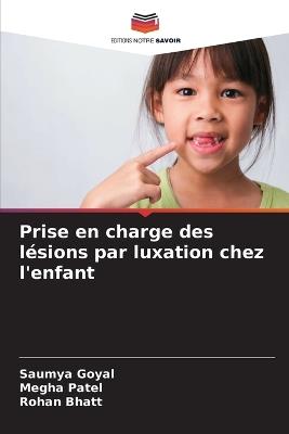 Prise en charge des l?sions par luxation chez l'enfant - Saumya Goyal,Megha Patel,Rohan Bhatt - cover
