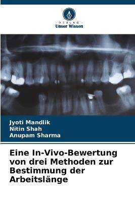 Eine In-Vivo-Bewertung von drei Methoden zur Bestimmung der Arbeitsl?nge - Jyoti Mandlik,Nitin Shah,Anupam Sharma - cover
