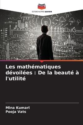 Les math?matiques d?voil?es: De la beaut? ? l'utilit? - Mina Kumari,Pooja Vats - cover
